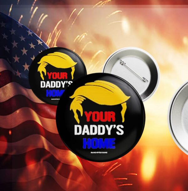 Funny Your Daddy’s Home Trump Pin Button