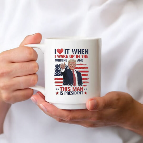 I love it when I wake up and this man is president Trump Mug