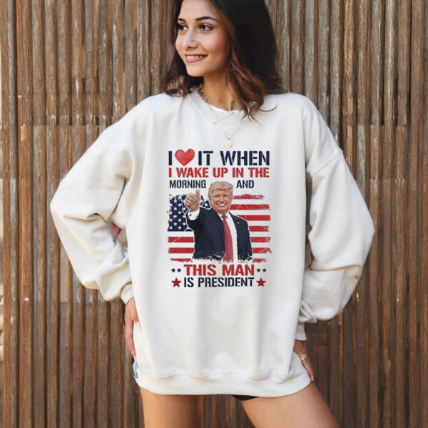 I love it when I wake up and this man is president Trump T-Shirt