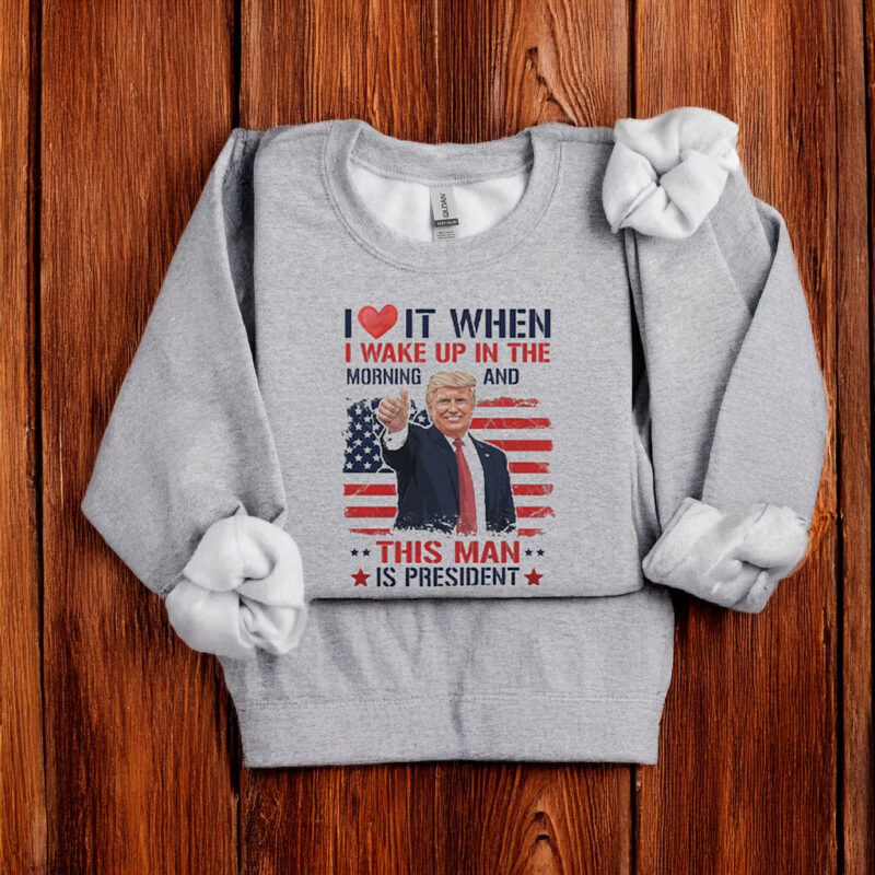 I love it when I wake up and this man is president Trump T-Shirt