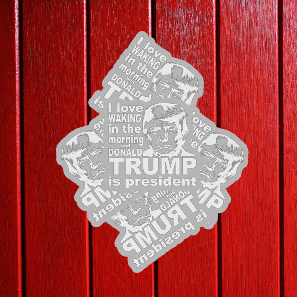 I love waking in the morning and Trump Is President Sticker ,Car Magnet