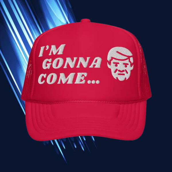 I'm Gonna Come... ,Funny Trump Hat