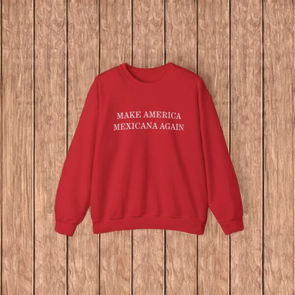 Make America Mexicana Again Sweater Shirt