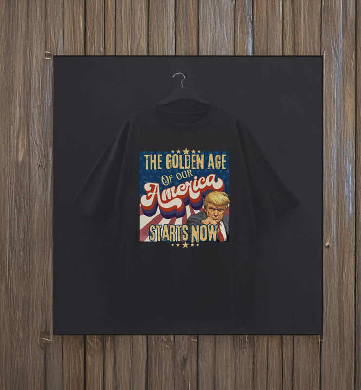 The Golden Age Of Our America Starts Now Trump T-Shirt