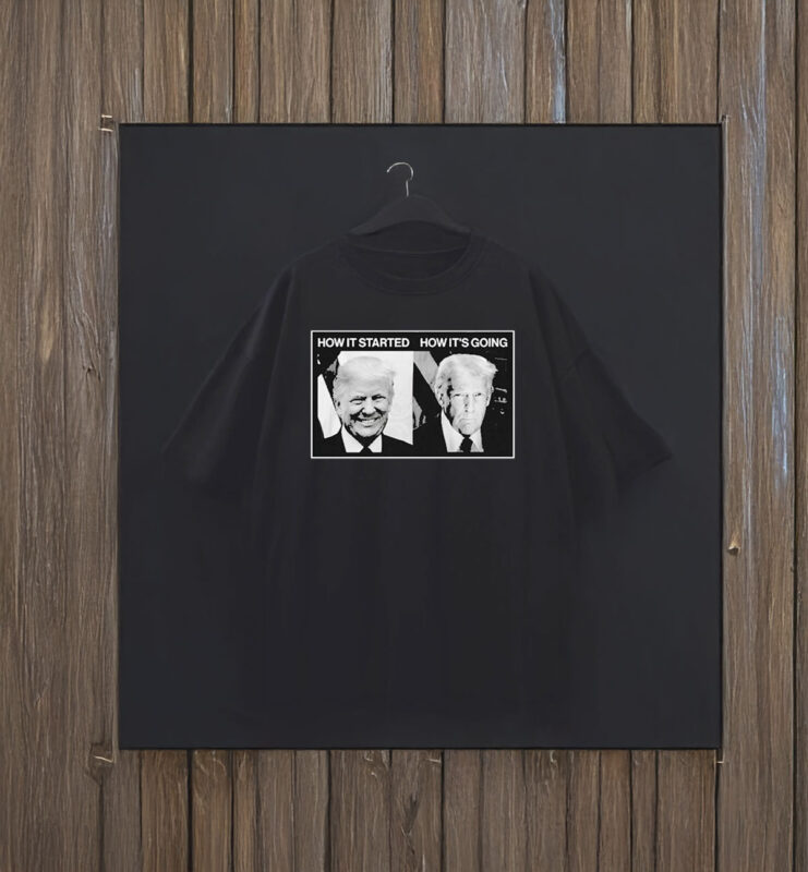 Trump How It Started Vs. How It’s Going T-Shirt