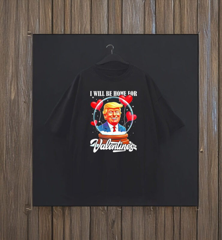 Trump I will be home for Valentines day T-Shirt