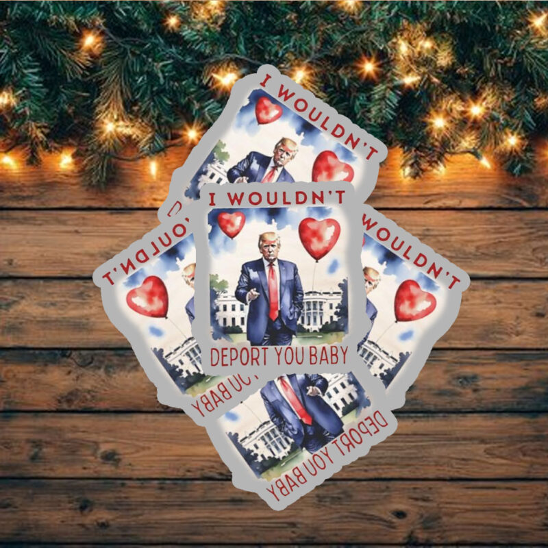 Trump Valentine I wouldn’t deport you Sticker ,Car Magnet
