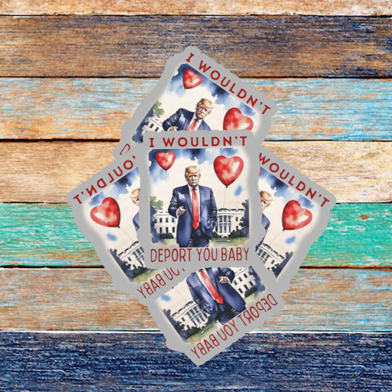 Trump Valentine I wouldn’t deport you Sticker ,Car Magnet
