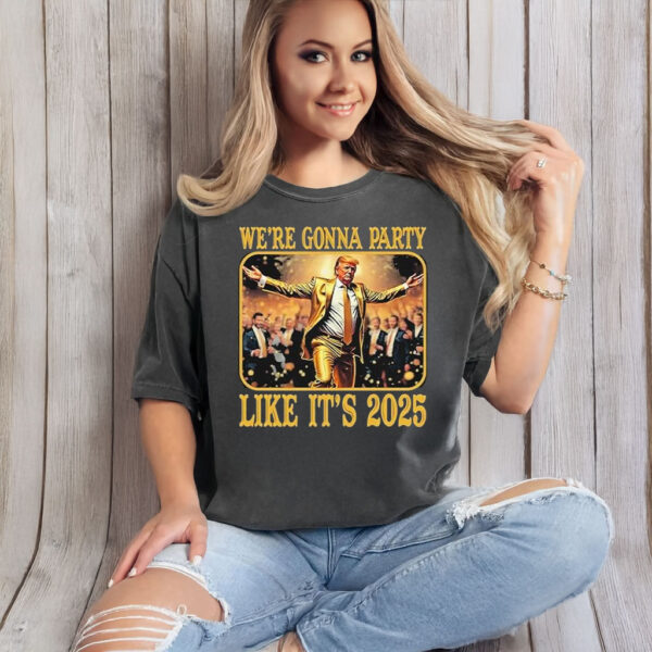 Trump We’re Gonna Party Like It’s 2025 T-Shirt