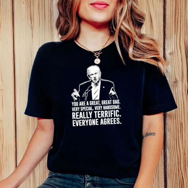 Trump you’re a great great dad really terrific everyone agrees T-Shirt