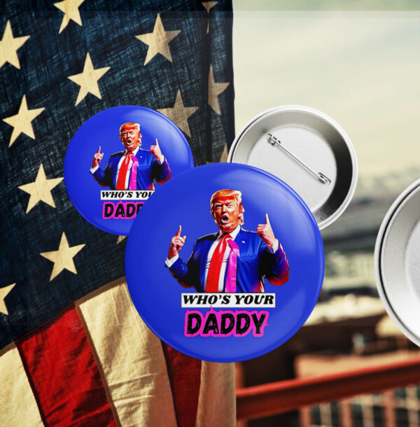 Who’s Your Daddy Trump 2025 Pin Button