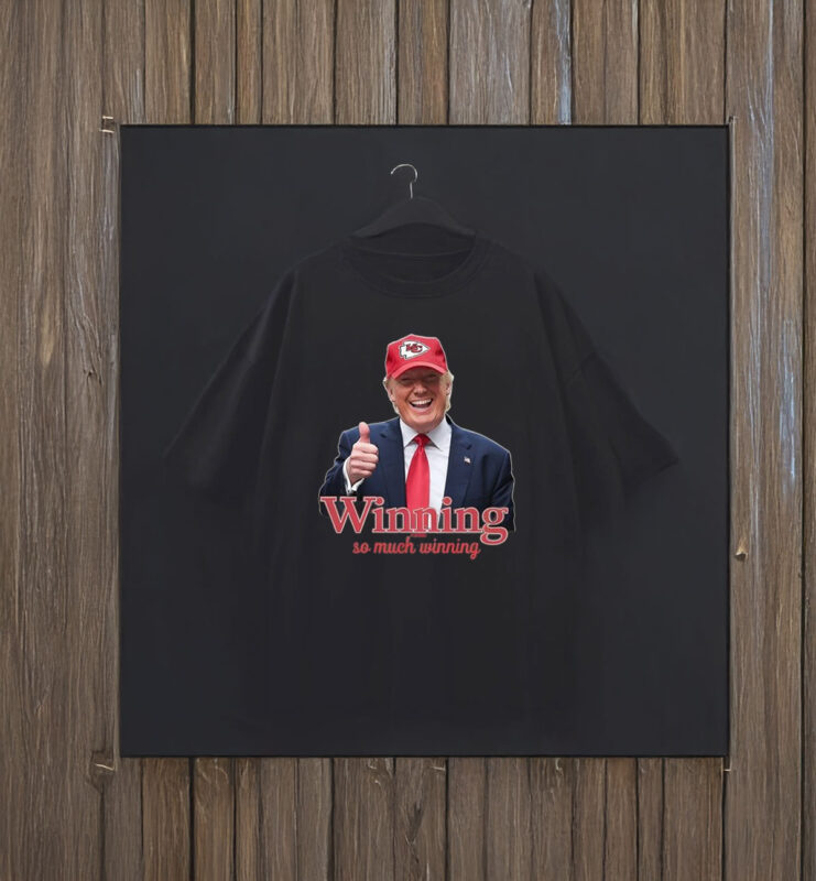 Winning So Much Winning Trump Kc Chiefs T-Shirt