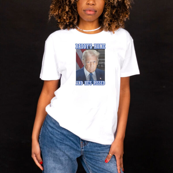 Good Trump Daddy’s Home He’s Pissed 2025 T-Shirts