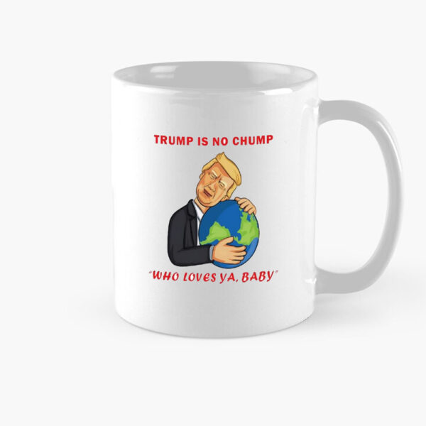 Trump is no chump who loves ya baby Mug